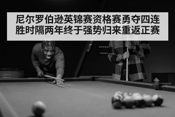 尼尔罗伯逊英锦赛资格赛勇夺四连胜时隔两年终于强势归来重返正赛