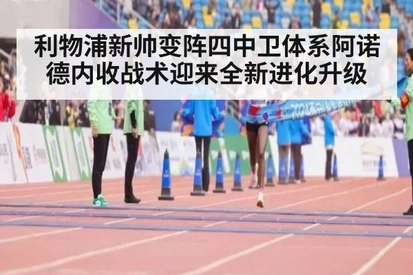 利物浦新帅变阵四中卫体系阿诺德内收战术迎来全新进化升级